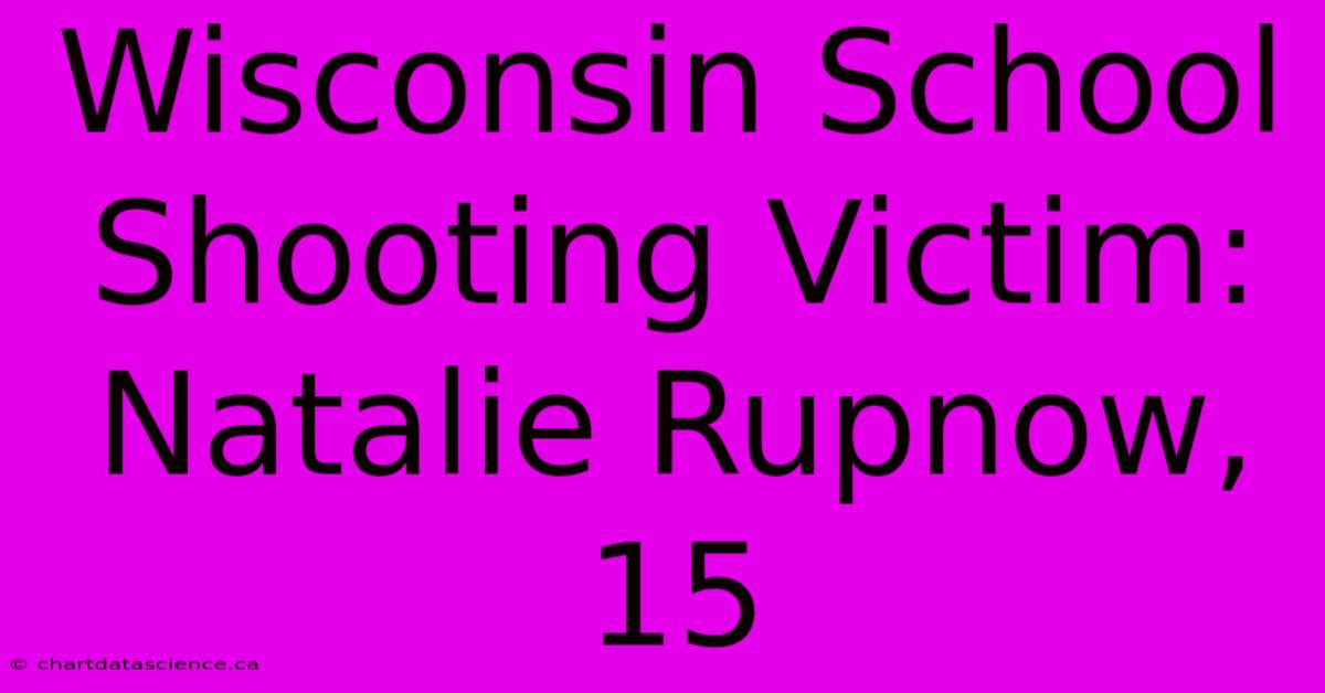 Wisconsin School Shooting Victim: Natalie Rupnow, 15