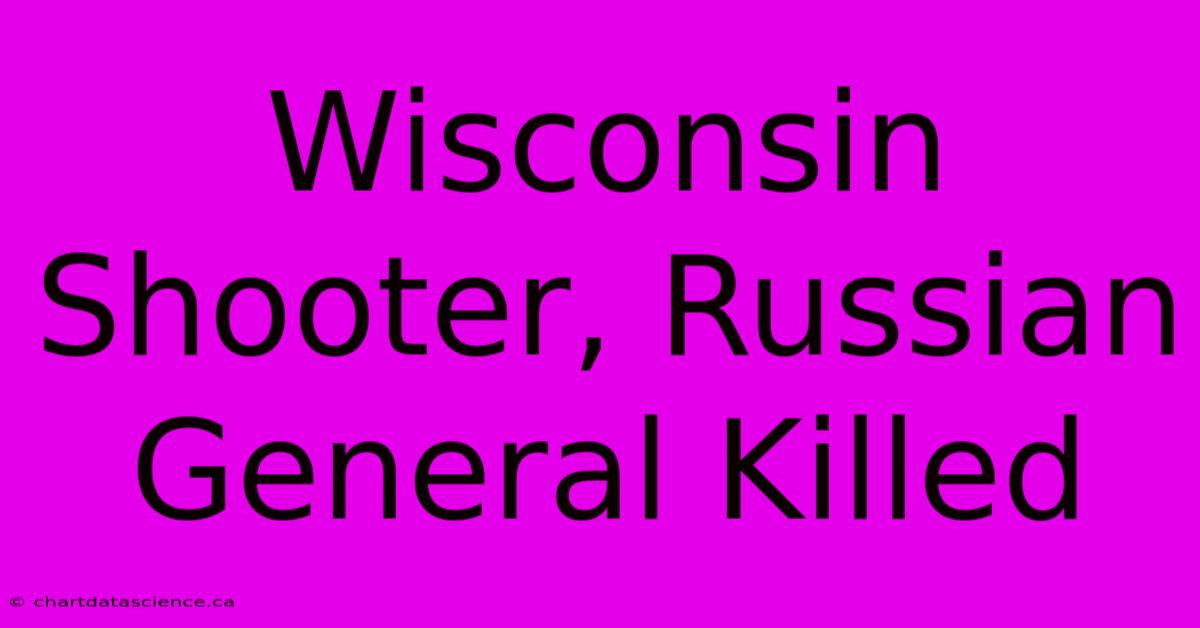 Wisconsin Shooter, Russian General Killed