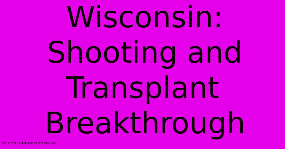 Wisconsin:  Shooting And Transplant Breakthrough