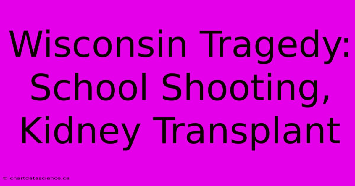 Wisconsin Tragedy: School Shooting, Kidney Transplant