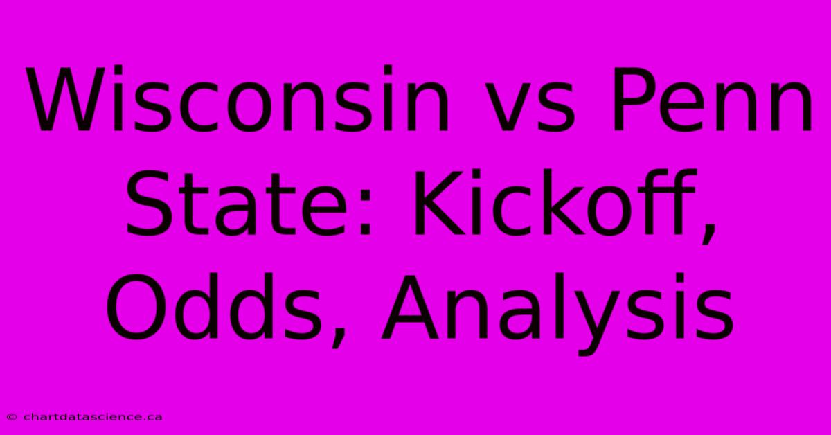 Wisconsin Vs Penn State: Kickoff, Odds, Analysis