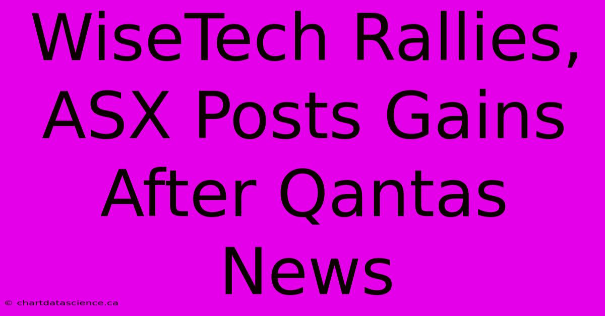 WiseTech Rallies, ASX Posts Gains After Qantas News