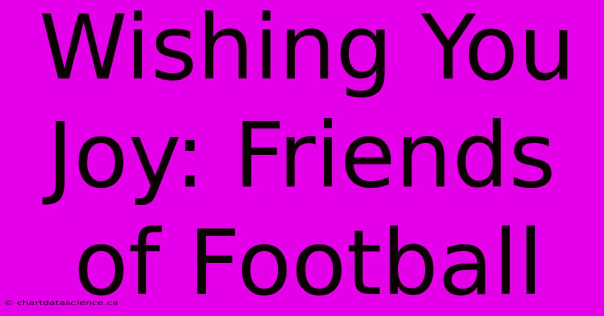 Wishing You Joy: Friends Of Football