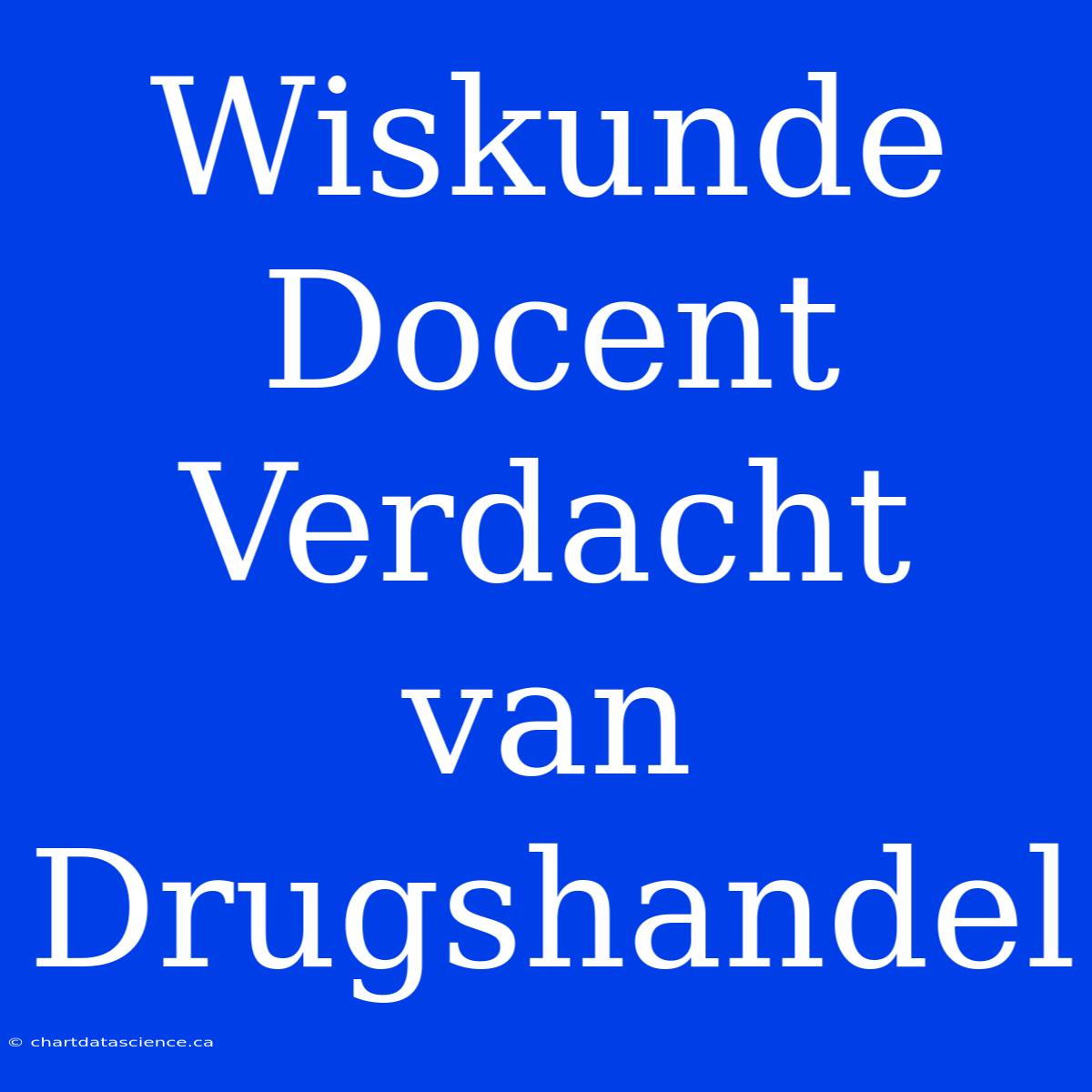 Wiskunde Docent Verdacht Van Drugshandel