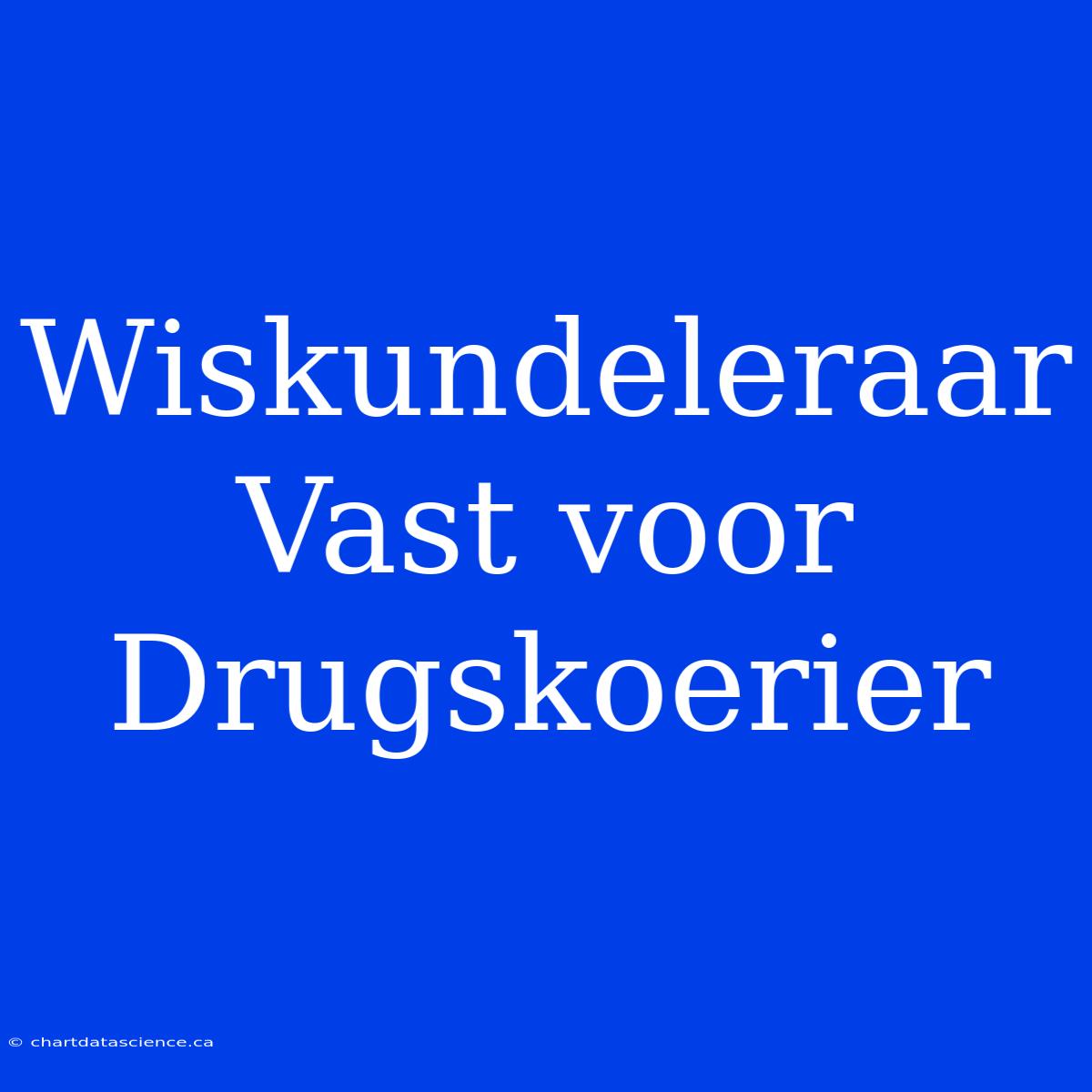 Wiskundeleraar Vast Voor Drugskoerier