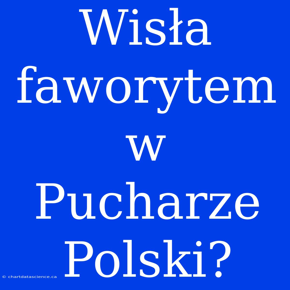 Wisła Faworytem W Pucharze Polski?