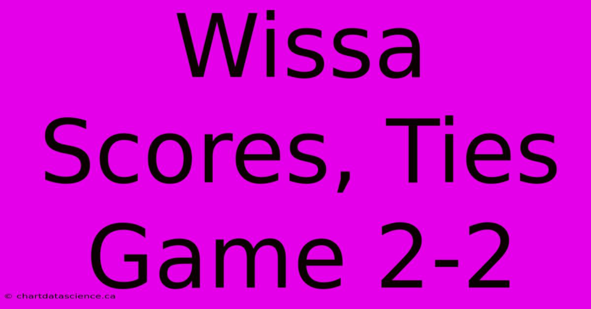 Wissa Scores, Ties Game 2-2