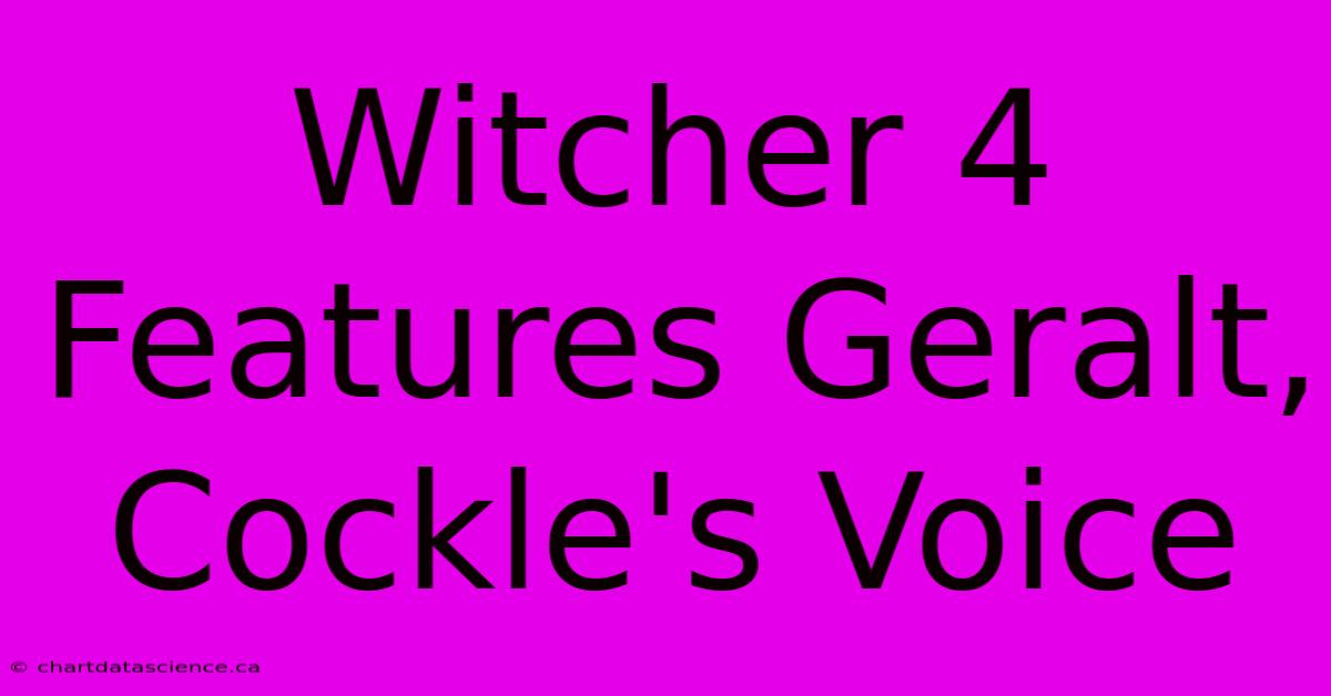 Witcher 4 Features Geralt, Cockle's Voice