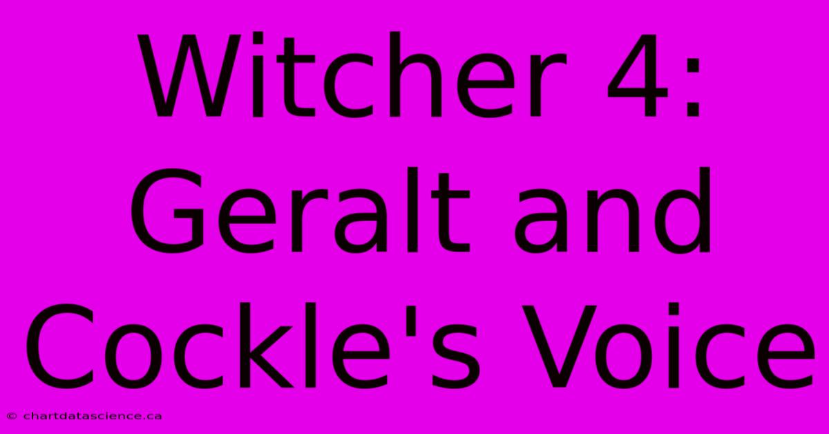 Witcher 4: Geralt And Cockle's Voice