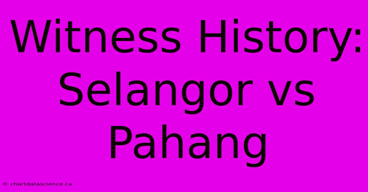 Witness History: Selangor Vs Pahang