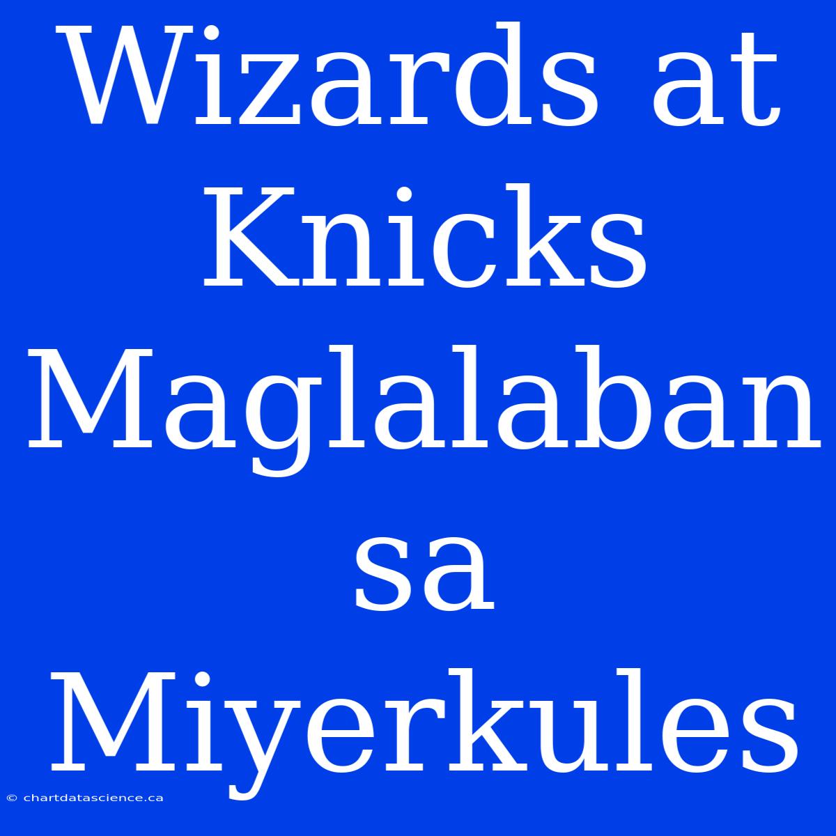 Wizards At Knicks Maglalaban Sa Miyerkules