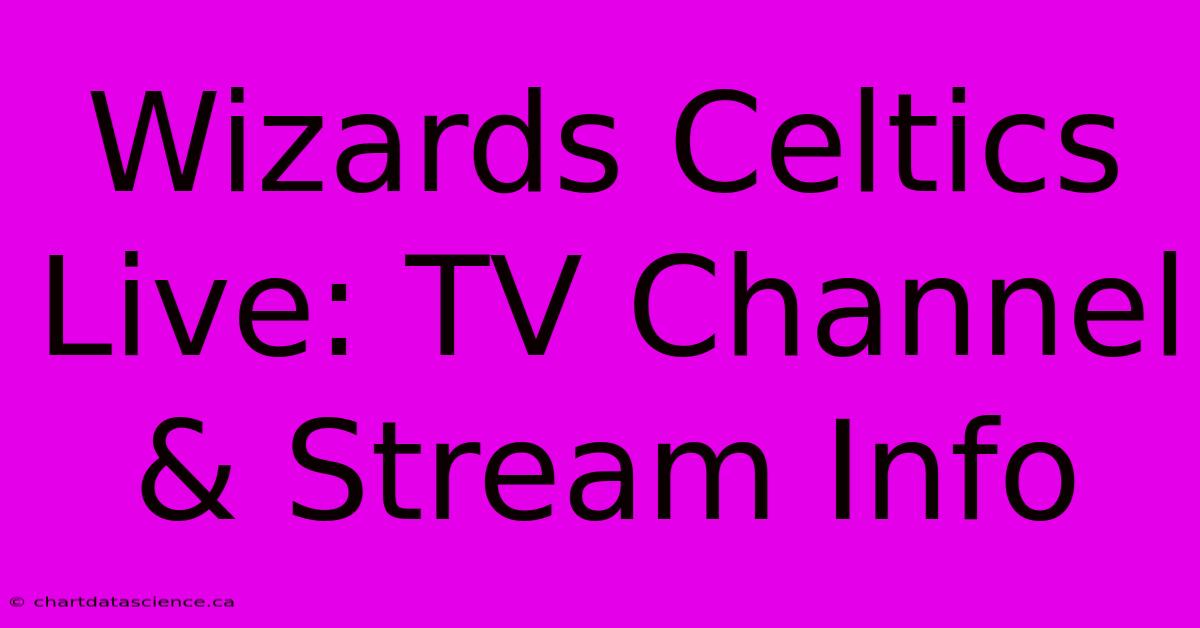 Wizards Celtics Live: TV Channel & Stream Info