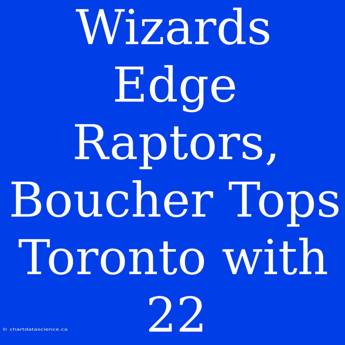 Wizards Edge Raptors, Boucher Tops Toronto With 22