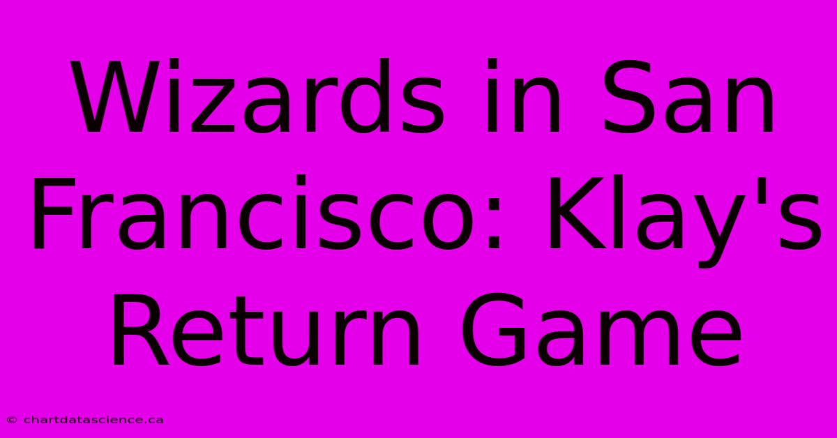 Wizards In San Francisco: Klay's Return Game