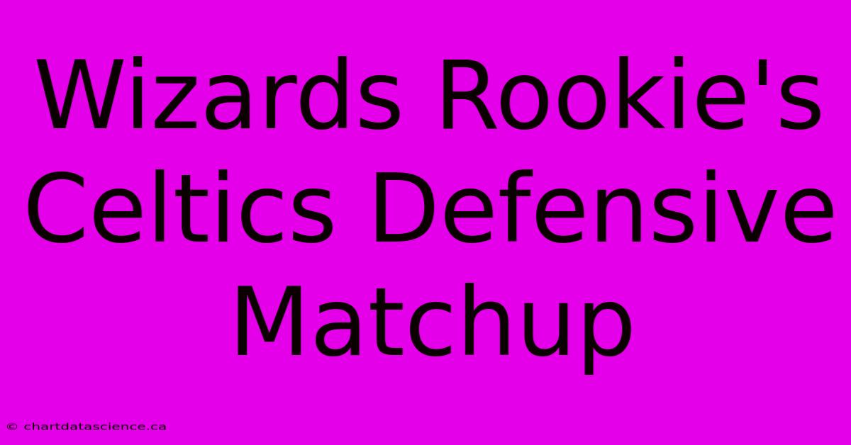 Wizards Rookie's Celtics Defensive Matchup