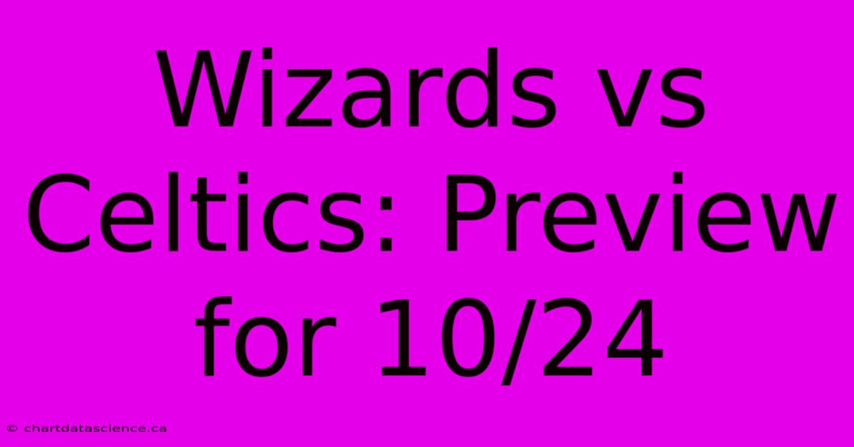 Wizards Vs Celtics: Preview For 10/24 