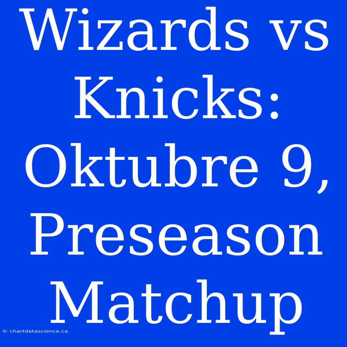 Wizards Vs Knicks: Oktubre 9, Preseason Matchup