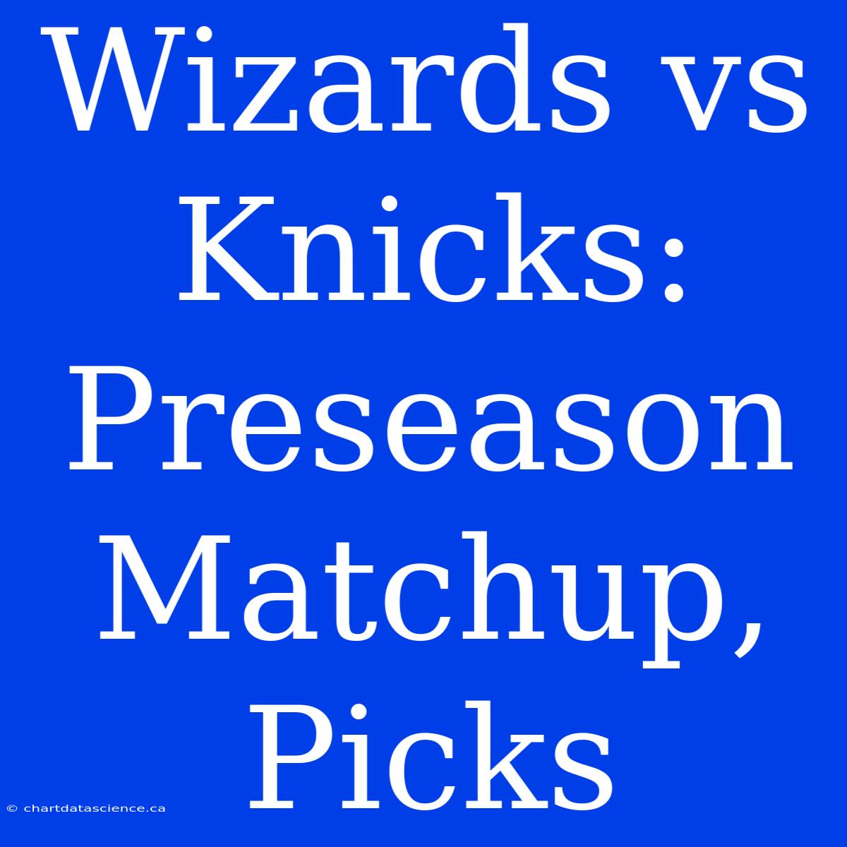 Wizards Vs Knicks: Preseason Matchup, Picks