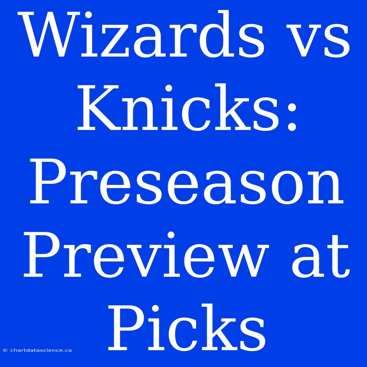 Wizards Vs Knicks: Preseason Preview At Picks