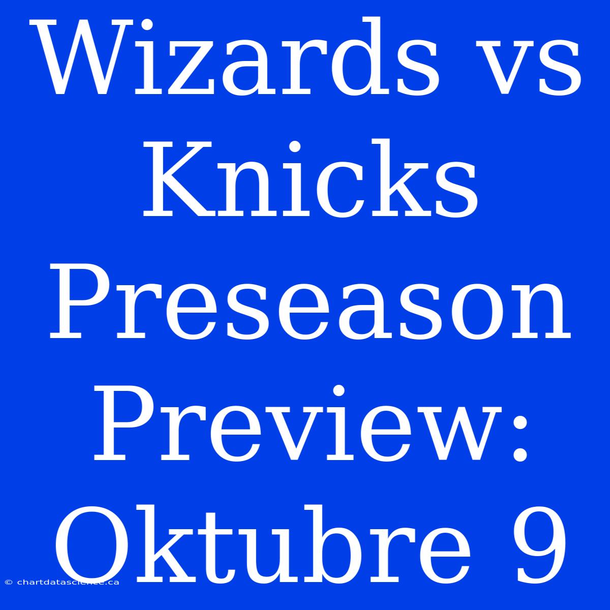 Wizards Vs Knicks Preseason Preview: Oktubre 9