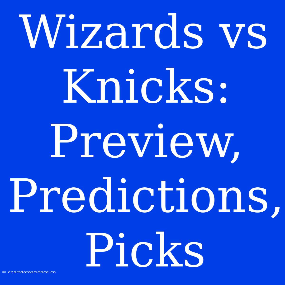 Wizards Vs Knicks: Preview, Predictions, Picks