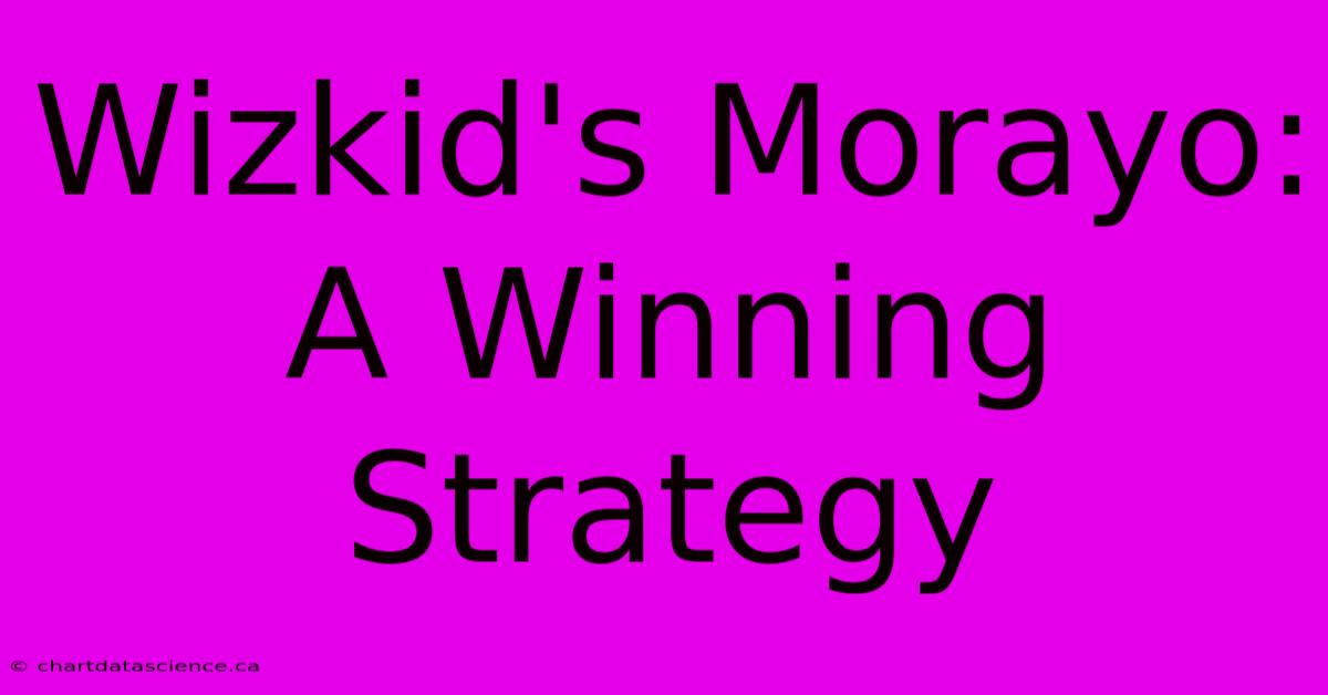 Wizkid's Morayo: A Winning Strategy