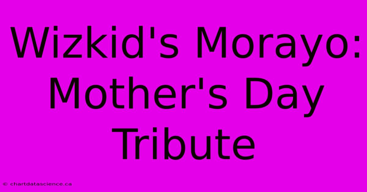 Wizkid's Morayo: Mother's Day Tribute