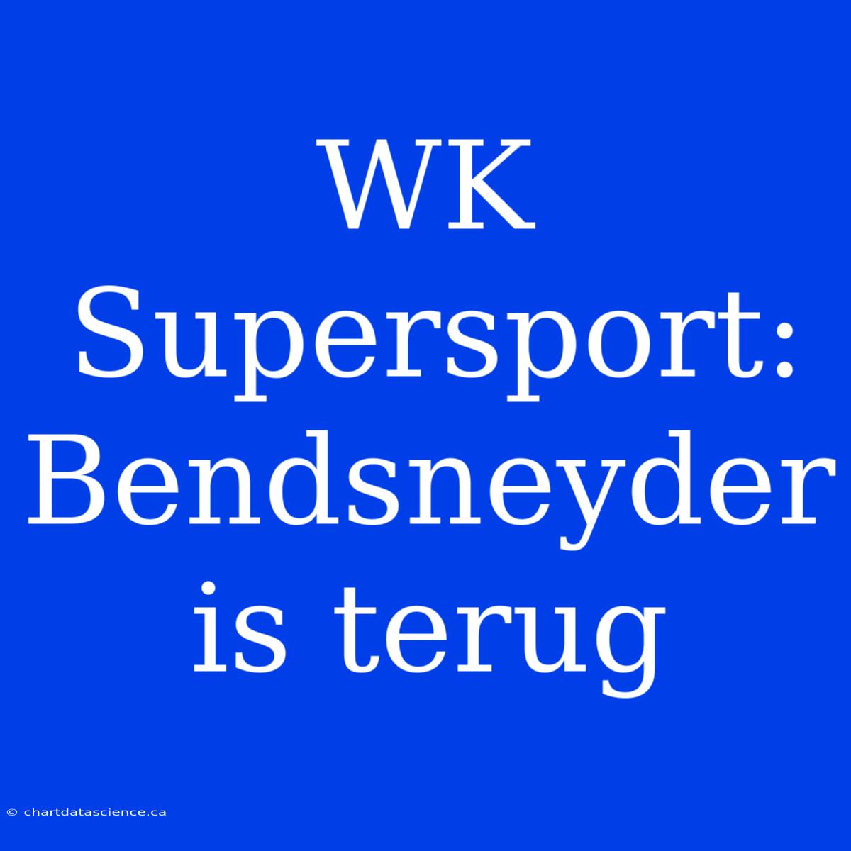 WK Supersport: Bendsneyder Is Terug