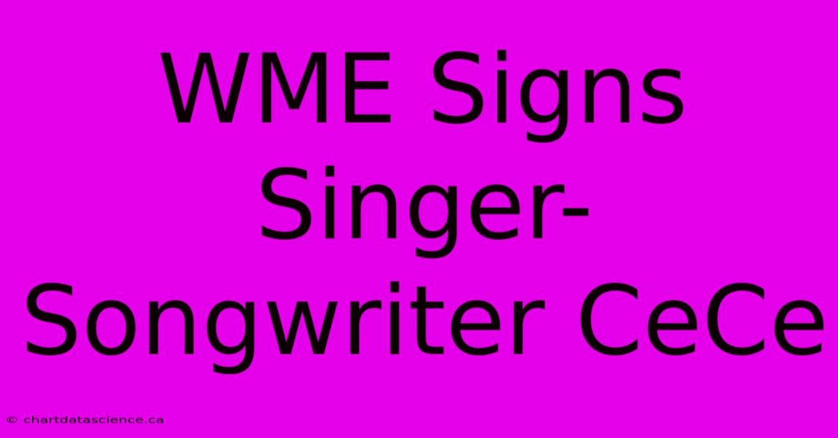 WME Signs Singer-Songwriter CeCe