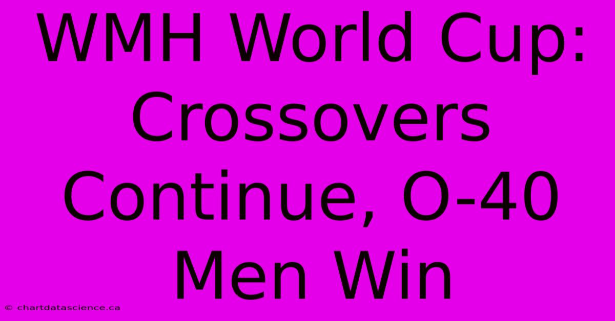 WMH World Cup: Crossovers Continue, O-40 Men Win