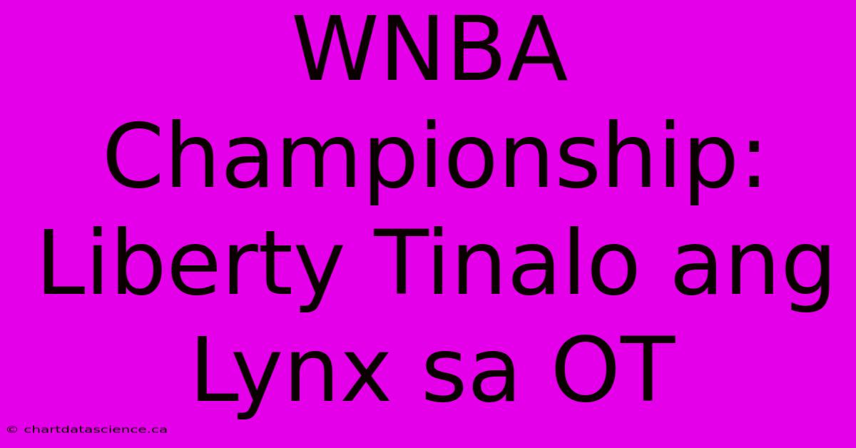 WNBA Championship: Liberty Tinalo Ang Lynx Sa OT