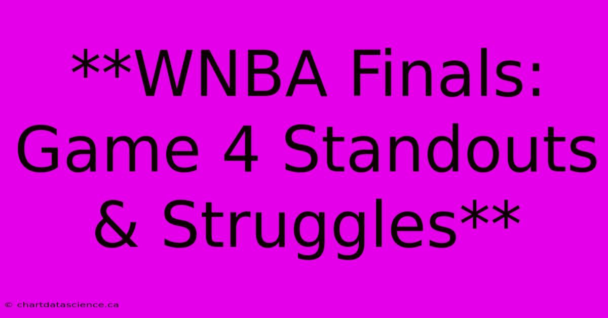 **WNBA Finals: Game 4 Standouts & Struggles** 