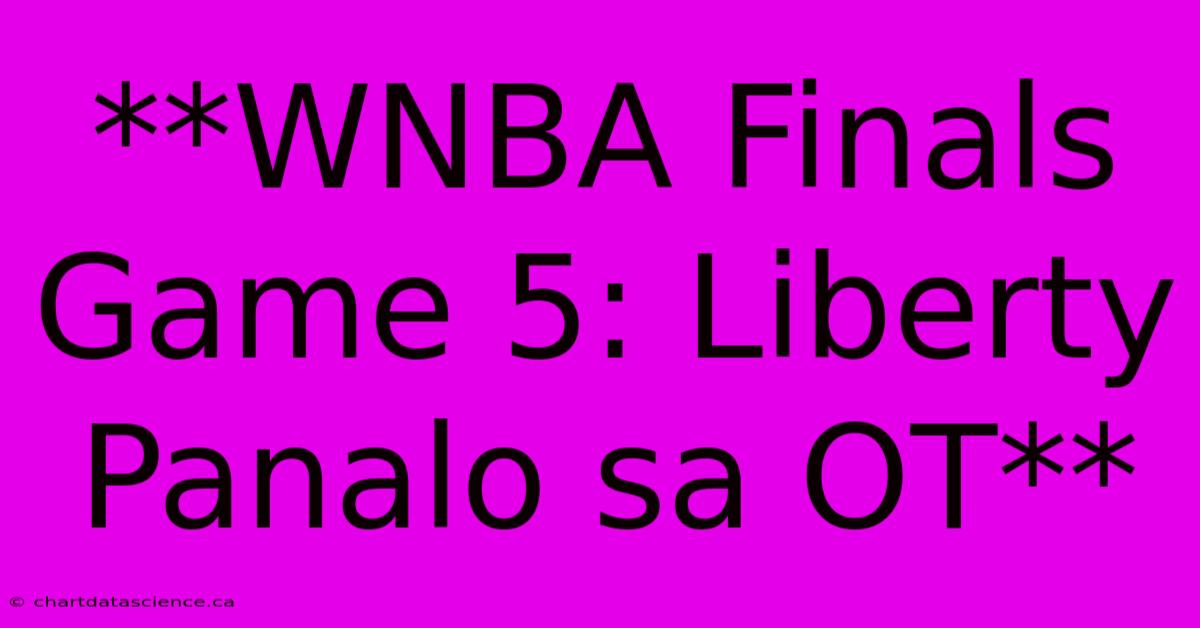 **WNBA Finals Game 5: Liberty Panalo Sa OT**