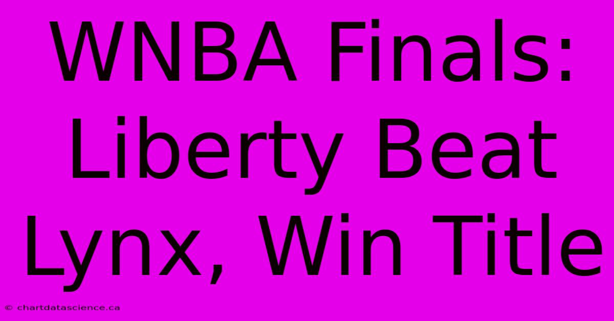 WNBA Finals: Liberty Beat Lynx, Win Title 