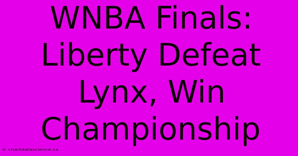 WNBA Finals: Liberty Defeat Lynx, Win Championship