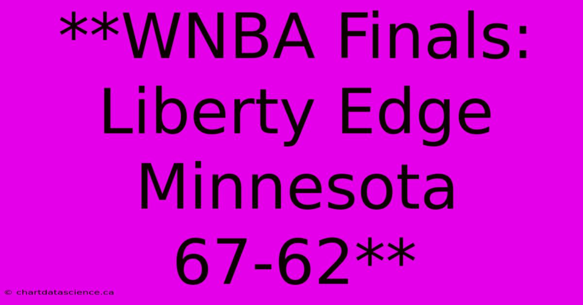 **WNBA Finals: Liberty Edge Minnesota 67-62**