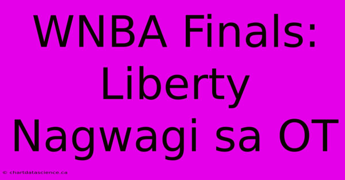 WNBA Finals: Liberty Nagwagi Sa OT 