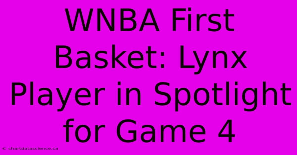 WNBA First Basket: Lynx Player In Spotlight For Game 4 