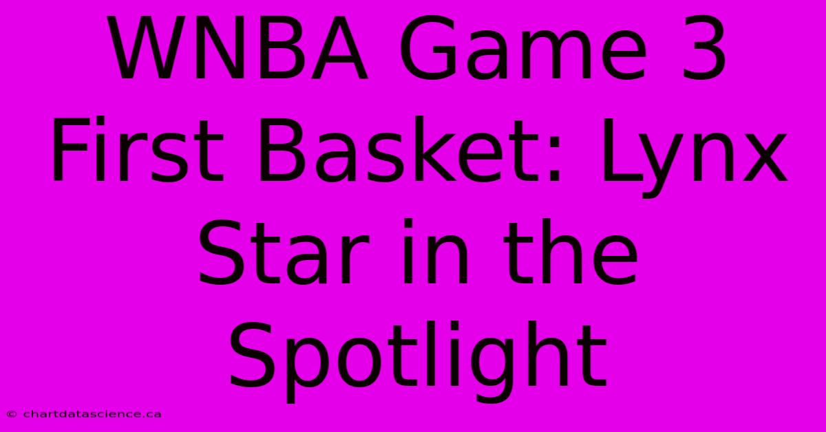 WNBA Game 3 First Basket: Lynx Star In The Spotlight