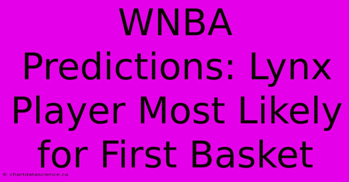 WNBA Predictions: Lynx Player Most Likely For First Basket 