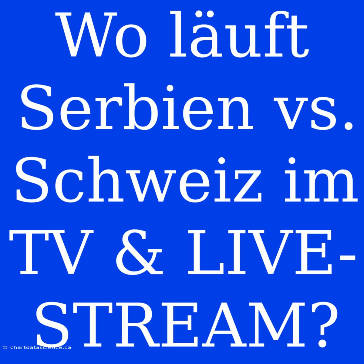 Wo Läuft Serbien Vs. Schweiz Im TV & LIVE-STREAM?