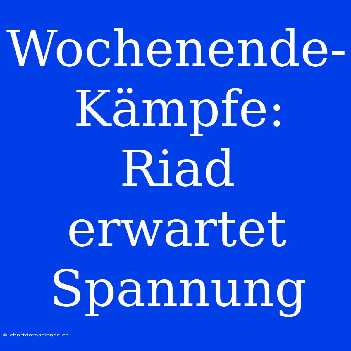 Wochenende-Kämpfe: Riad Erwartet Spannung