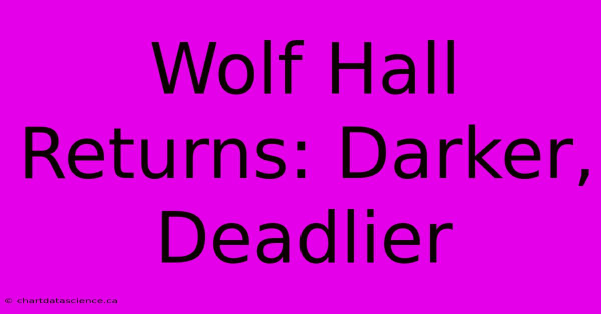 Wolf Hall Returns: Darker, Deadlier