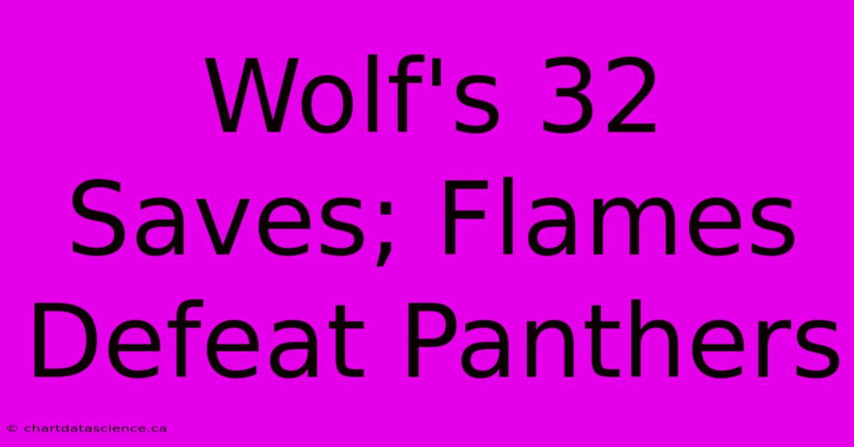 Wolf's 32 Saves; Flames Defeat Panthers