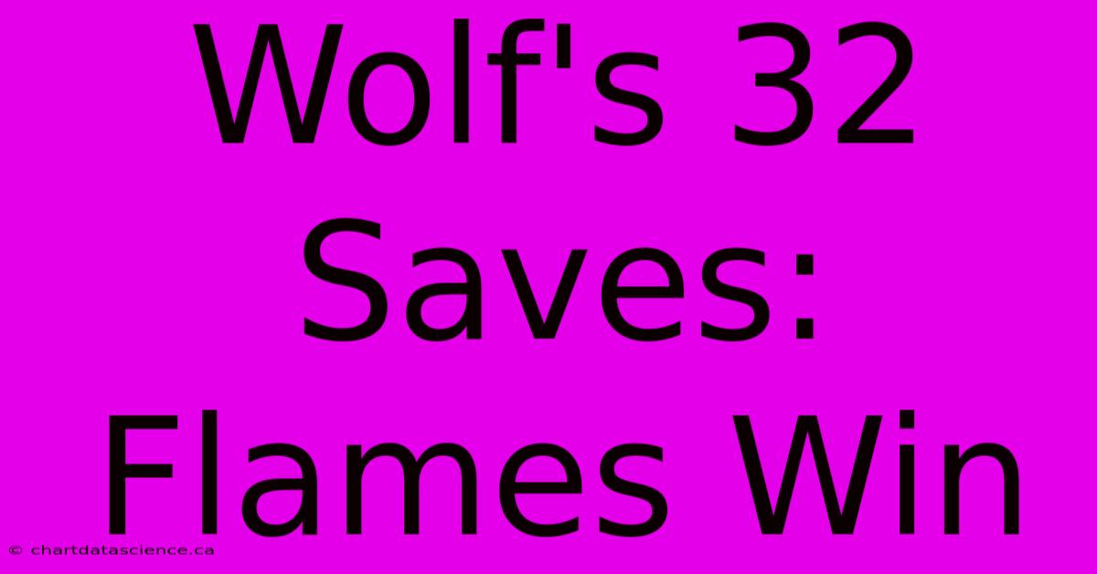 Wolf's 32 Saves: Flames Win