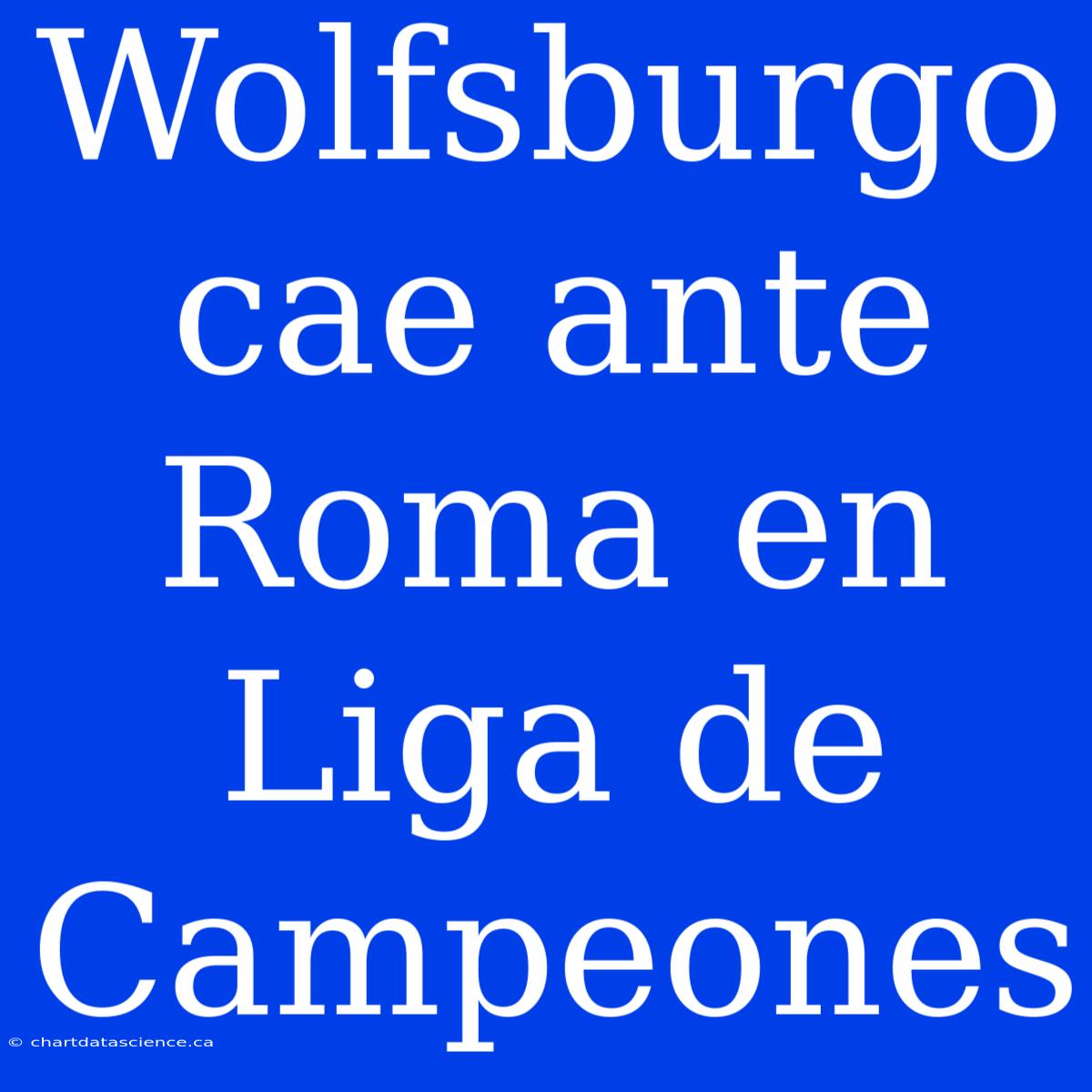 Wolfsburgo Cae Ante Roma En Liga De Campeones