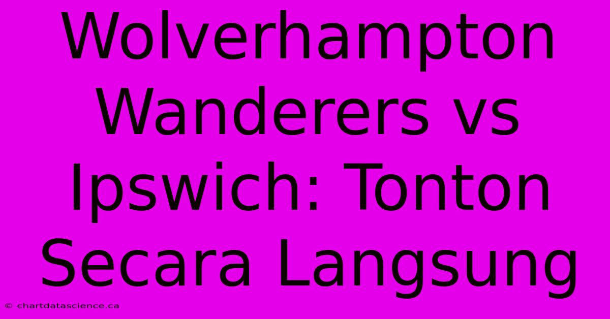 Wolverhampton Wanderers Vs Ipswich: Tonton Secara Langsung