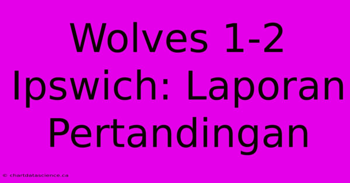 Wolves 1-2 Ipswich: Laporan Pertandingan