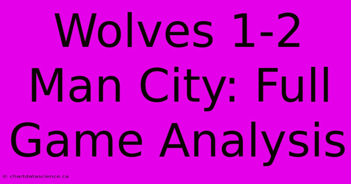 Wolves 1-2 Man City: Full Game Analysis