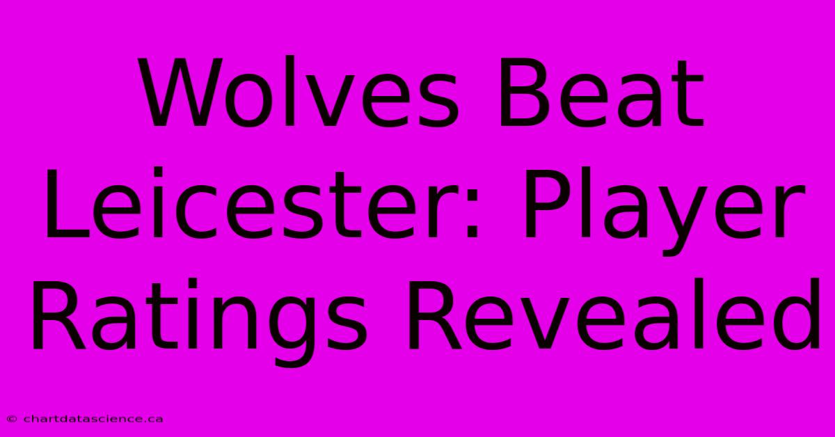 Wolves Beat Leicester: Player Ratings Revealed